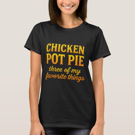 Chicken Pot Pie Three Of My Favorite Things Funny  T-shirt (Voorkant)