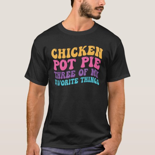 Chicken Pot Pie Three Of My Favorite Things Pot P T-shirt (Voorkant)