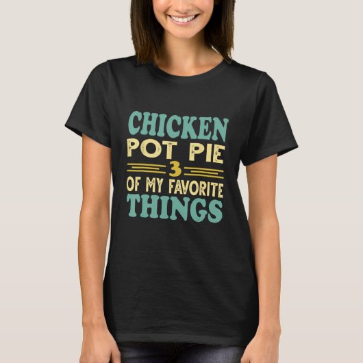 Chicken Pot Pie Three Of My Favorite Things T-shirt (Voorkant)