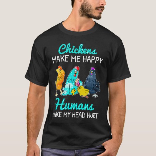 Chickens Make Me Happy Humans Make My Head Hurt  C T-shirt (Voorkant)