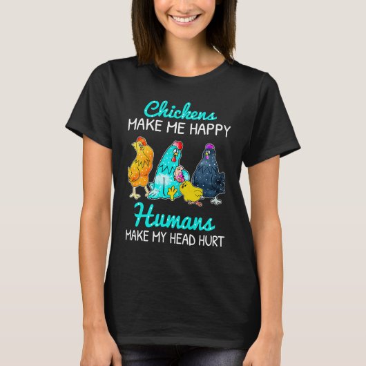 Chickens Make Me Happy Humans Make My Head Hurt  C T-shirt (Voorkant)