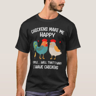 Chickens Make Me Happy People Well That's Why I Ha T-shirt