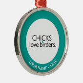 Chicks Love Birders Metalen Ornament (Rechts)