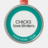 Chicks Love Birders Metalen Ornament (Voorkant)
