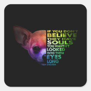 Chihuahua als je niet gelooft dat ze zielen hebben vierkante sticker