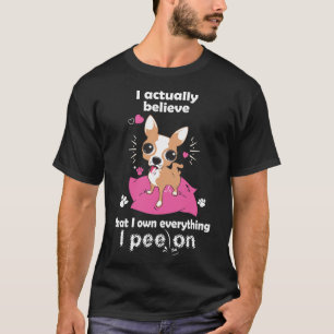 Chihuahua, ik geloof eigenlijk dat ik alles bezit t-shirt