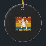 Chihuahua I'm not yelling. Keramisch Ornament<br><div class="desc">Chihuahua I'm not yelling.</div>