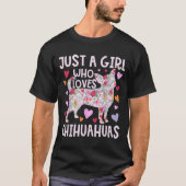Chihuahua Just a Girl die van Chihuahuas Dog Flo h T-shirt (Voorkant)