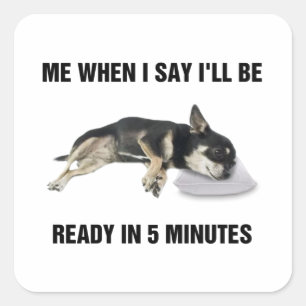 Chihuahua me als ik zeg dat ik over 5 minuten klaa vierkante sticker