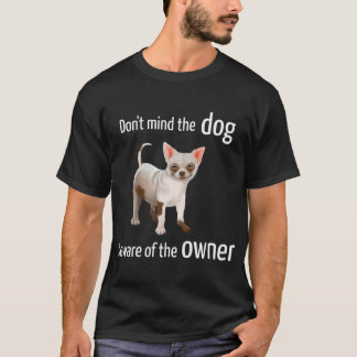 Chihuahua - Negeer de hond, wees voorzichtig met d T-shirt