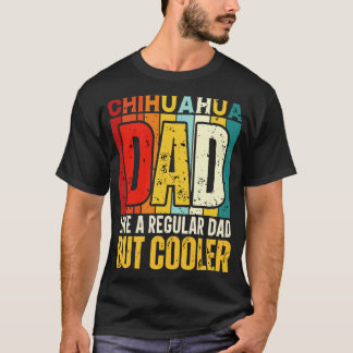 chihuahua vader als een gewone vader, maar koeler  t-shirt