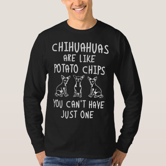 Chihuahuas is net als aardappelchips die je niet k t-shirt (Voorkant)