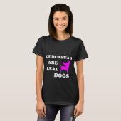 Chihuahua's zijn echte honden T-Shirt (Voorkant volledig)