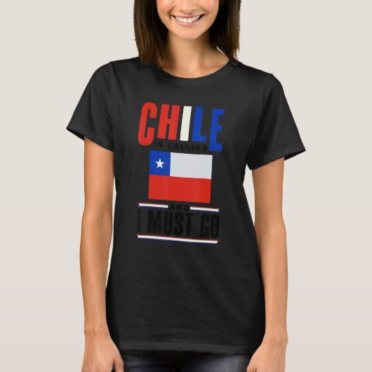 Chile Chilean Chile Flag Chile Is Calling And I Mu T-shirt (Voorkant)