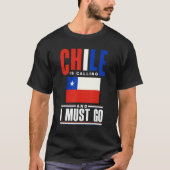 Chile Chilean Chile Flag Chile Is Calling And I Mu T-shirt (Voorkant)