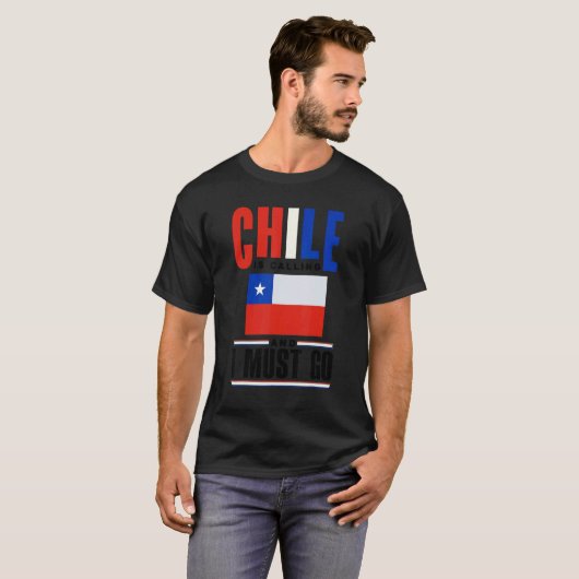 Chile Chilean Chile Flag Chile Is Calling And I Mu T-shirt (Voorkant volledig)