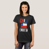 Chile Chilean Chile Flag Chile Is Calling And I Mu T-shirt (Voorkant volledig)