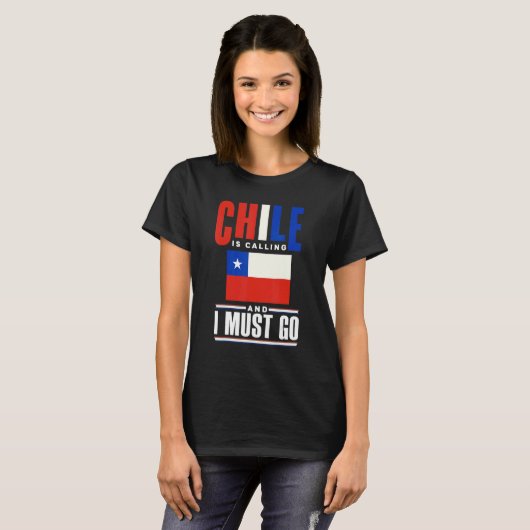 Chile Chilean Chile Flag Chile Is Calling And I Mu T-shirt (Voorkant volledig)