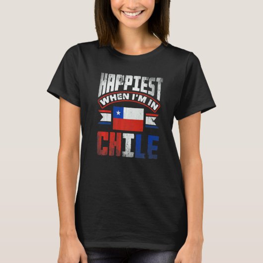 Chile Chilean Chile Flag Happiest When Im In Chile T-shirt (Voorkant)