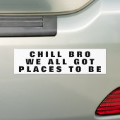 Chill Bro, we hebben allemaal plaatsen om breed te Bumpersticker (Op auto)