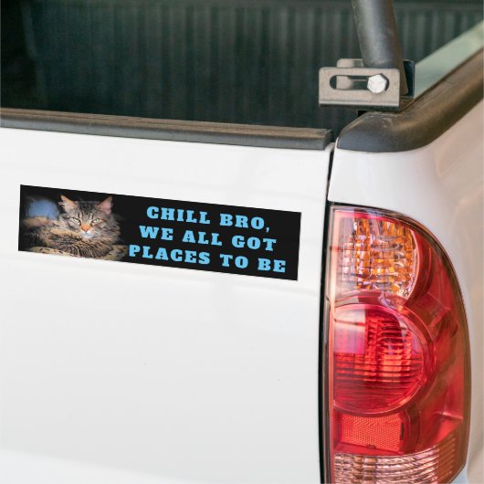 Chill Bro, we hebben allemaal plaatsen om een katt Bumpersticker (Op Truck)