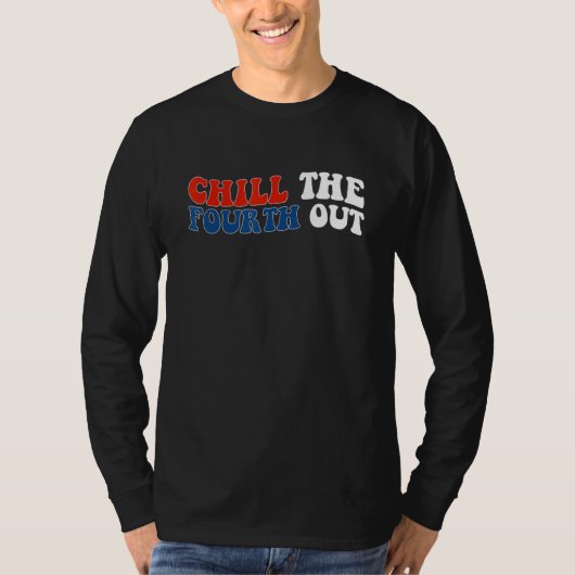 chill the fourth out 4th of july independence day t-shirt (Voorkant)