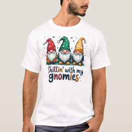 Chillin’ with my gnomies t-shirt