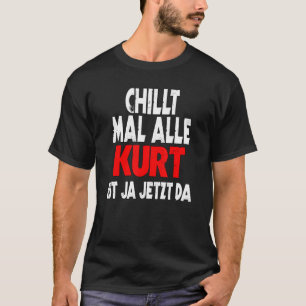 Chillt mal alle Kurt ist ja jetzt da slogan pret T-shirt