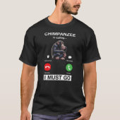 Chimpanzee Is Calling I Must Go Funny Chimp Monkey T-shirt (Voorkant)