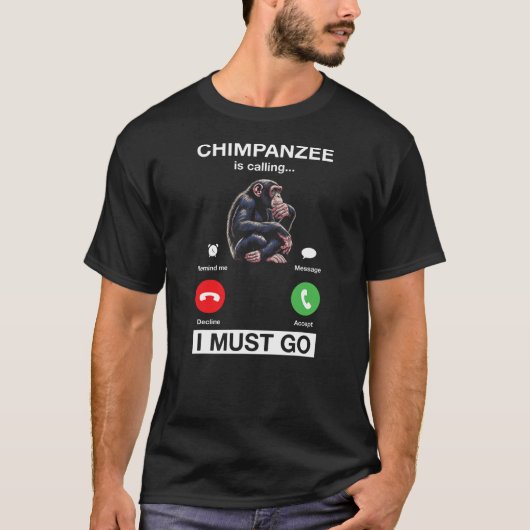 Chimpanzee Is Calling I Must Go Funny Chimp Monkey T-shirt (Voorkant)