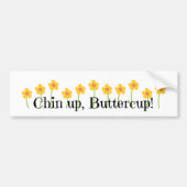 Chin Up Buttercup Bumpersticker (Voorkant)