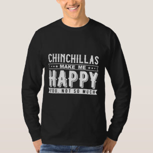 Chinchillas maken me blij dat je niet zo veel teks t-shirt
