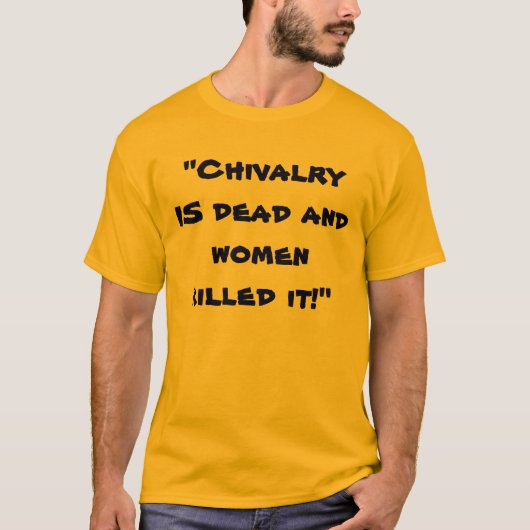 "Chivalry is dood en vrouwen hebben het vermoord!" T-shirt (Voorkant)