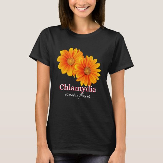 Chlamydia Is Not A Flower T-shirt (Voorkant)