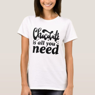 Chocolade is alles wat je nodig hebt t-shirt