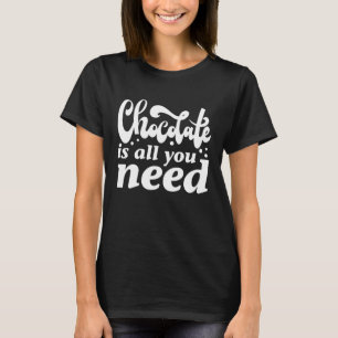 Chocolade is alles wat je nodig hebt t-shirt