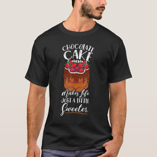 Chocolate Cakes Makes Life Just A Little Sweeter B T-shirt (Voorkant)
