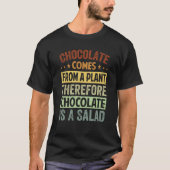 Chocolate Comes From A Plant Chocolate Is A Salad T-shirt (Voorkant)