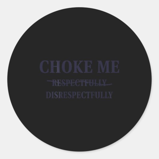 Choke Me Respectfully Disrespectfully Funny Humor  Ronde Sticker (Voorkant)