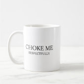 Choke Me Respectfully Funny Quote Meme  Koffiemok (Links)