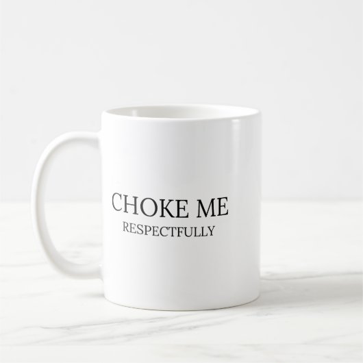 Choke Me Respectfully Funny Quote Meme  Koffiemok (Links)