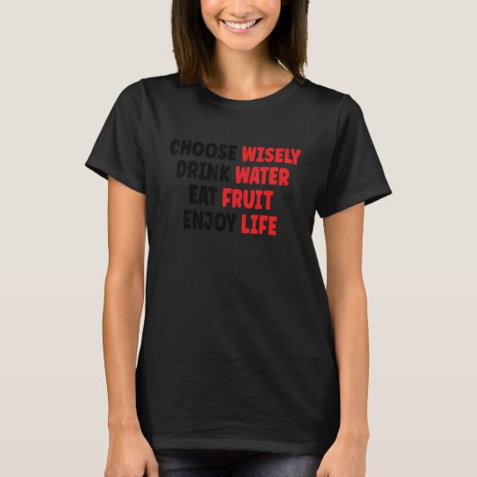 Choose Wisely Drink Water Eat Fruit Enjoy Life 1 T-shirt (Voorkant)