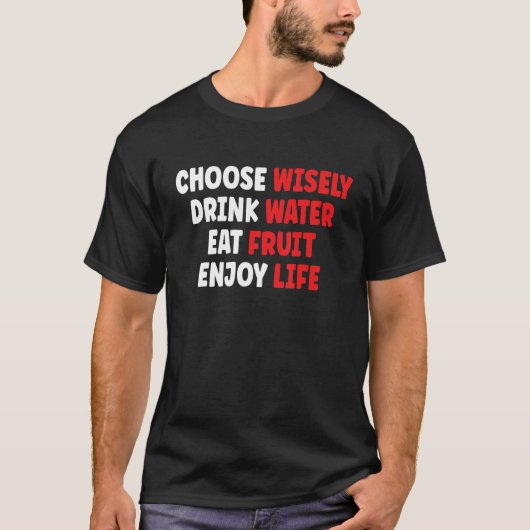 Choose Wisely Drink Water Eat Fruit Enjoy Life T-shirt (Voorkant)