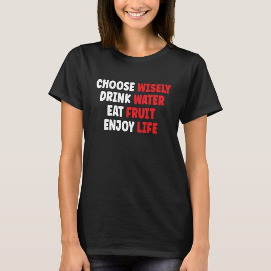 Choose Wisely Drink Water Eat Fruit Enjoy Life T-shirt (Voorkant)