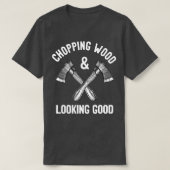 Chopping Wood amp look Good Funny Gezegde T-shirt (Design voorkant)