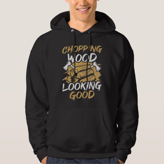 Chopping Wood Looking Good Woodworker Arborist Lum Hoodie (Voorkant)