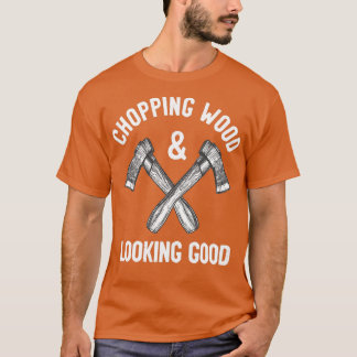 Chopping Wood Ziet er Goed Funny Gezegde uit T-shirt
