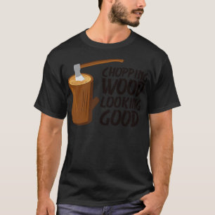 Chopping Wood Ziet er Good Lumberjack Forest Woodw T-shirt