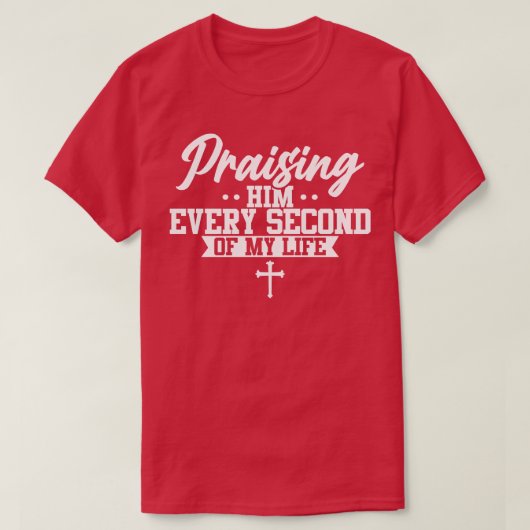 Christelijk Lof Hem elke seconde van mijn leven T-shirt (Design voorkant)
