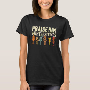Christelijke gitaar Prijs Hem Met Snaren Aanbiddin T-shirt